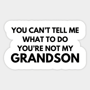 You Can't Tell Me What To Do You're Not My Grandson Sticker